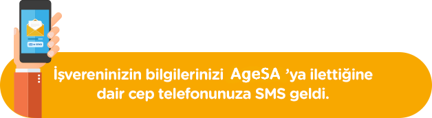 İşvereninizin bilgilerinizi AgeSA'ya ilettiğine dair cep telefonunuza SMS geldi.