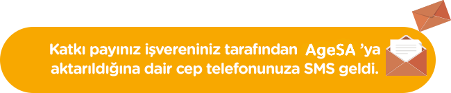 Katkı payınız işvereniniz tarafından AgeSA'ya aktarıldığına dair cep telefonunuza SMS geldi.